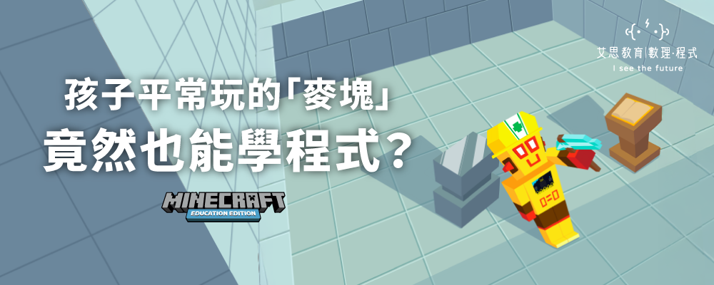 艾思教育 | 數理 · 程式 - 孩子平常玩的「麥塊」，竟然也能學程式？